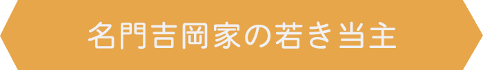 名門吉岡家の若き当主