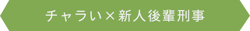 チャラい×新人後輩刑事